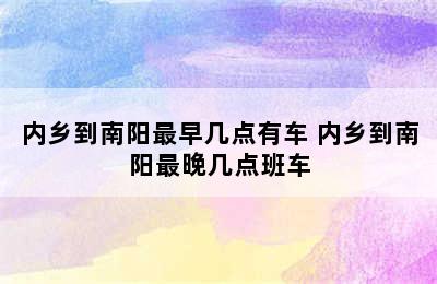 内乡到南阳最早几点有车 内乡到南阳最晚几点班车